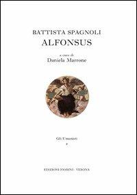 Battista Spagnoli. Alfonsus  - Libro Fiorini 2013, Gli umanisti | Libraccio.it