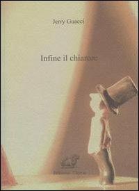 Infine il chiarore - Jerry Guacci - Libro Edizioni Thyrus 2010, Nuova collana letteraria | Libraccio.it
