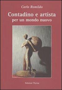 Contadino e artista. Per un mondo nuovo - Carlo Romildo - Libro Edizioni Thyrus 2010, Studi e ricerche locali | Libraccio.it
