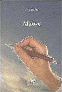 Altrove - Livia Rocco - Libro Edizioni Thyrus 2011, Nuova collana letteraria | Libraccio.it
