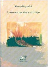 È solo una questione di tempo - Simona Bergamini - Libro Edizioni Thyrus 2011, Nuova collana letteraria | Libraccio.it