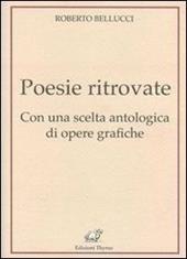 Poesie ritrovate. Con una scelta antologica di opere grafiche
