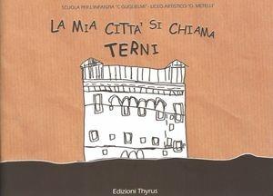 La mia città si chiama Terni  - Libro Edizioni Thyrus 2011, Piccoli e grandi | Libraccio.it