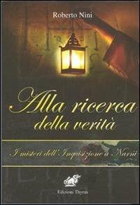 Alla ricerca della verità. I misteri dell'Inquisizione a Narni - Roberto Nini - Libro Edizioni Thyrus 2011, Studi e ricerche locali | Libraccio.it