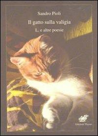 Il gatto sulla valigia. L. e altre poesie - Sandro Pioli - Libro Edizioni Thyrus 2011, Nuova collana letteraria | Libraccio.it