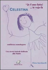 Je l'emo fatta!... te vojo fa contenta. Celestina - Elena Succhiarelli - Libro Edizioni Thyrus 2012, Nuova collana letteraria | Libraccio.it