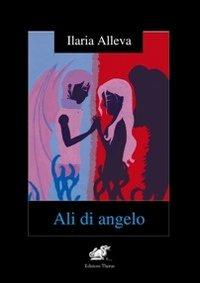 Ali di angelo - Ilaria Alleva - Libro Edizioni Thyrus 2012, Nuova collana letteraria | Libraccio.it