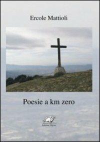 Poesie a km zero - Ercole Mattioli - Libro Edizioni Thyrus 2012, Nuova collana letteraria | Libraccio.it