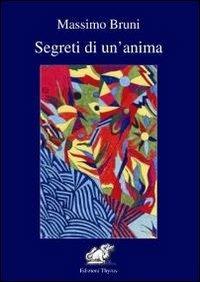 Segreti di un'anima - Massimo Bruni - Libro Edizioni Thyrus 2012, Nuova collana letteraria | Libraccio.it