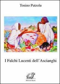I falchi lucenti dell'Ascianghi - Antonio Putzolu - Libro Edizioni Thyrus 2012, Nuova collana letteraria | Libraccio.it