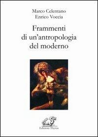 Frammenti di un'antropologia del moderno - Marco Celentano, Enrico Voccia - Libro Edizioni Thyrus 2012, Scienze filosofiche | Libraccio.it