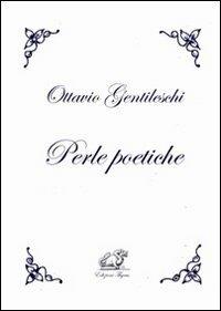 Perle poetiche - Ottavio Gentileschi - Libro Edizioni Thyrus 2012, Nuova collana letteraria | Libraccio.it