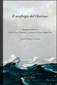Il naufragio del Glorioso. Rist. anast. di Carlo de Luca, il Glorioso o il proletariato del mare. Napoli, 1878 - Carlo De Luca - Libro con-fine edizioni 2011, Storie di uomini di mare | Libraccio.it