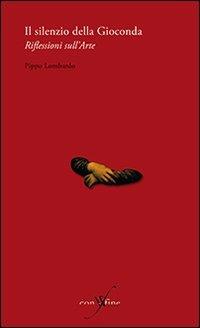 Il silenzio della Gioconda. Riflessioni sull'arte - Pippo Lombardo - Libro con-fine edizioni 2012, Effimera | Libraccio.it