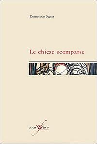 Le chiese scomparse - Domenico Segna - Libro con-fine edizioni 2014, Sete | Libraccio.it