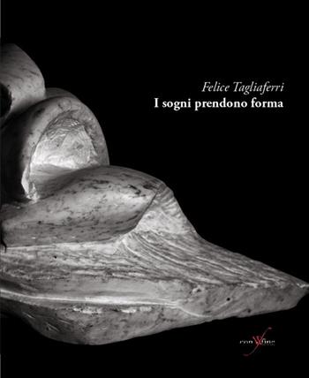 Felice Tagliaferri. I sogni prendono forma. Ediz. illustrata - Vittorio Spampinato - Libro con-fine edizioni 2016, Passeurs | Libraccio.it