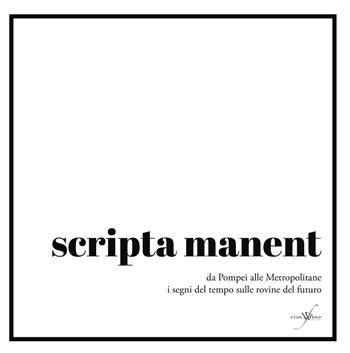 Scripta manent. Da Pompei alle metropolitane i segni del tempo sulle rovine del futuro - Dario Giordanelli, Gina Risoleo, Gabriele Conta - Libro con-fine edizioni 2017, Fuori collana | Libraccio.it