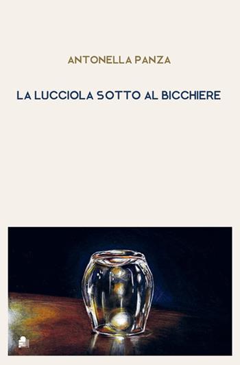 La lucciola sotto al bicchiere - Antonella Panza - Libro Edizioni del Boccale 2018 | Libraccio.it