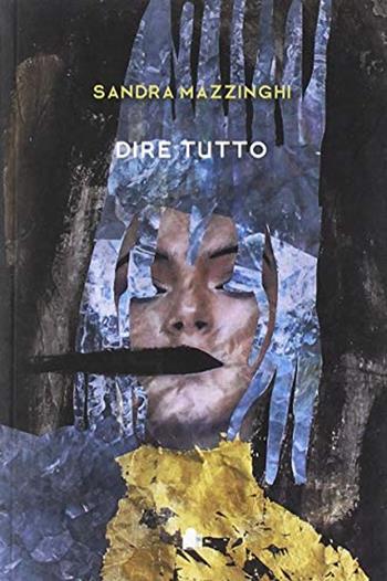 Dire tutto - Sandra Mazzinghi - Libro Edizioni del Boccale 2019 | Libraccio.it