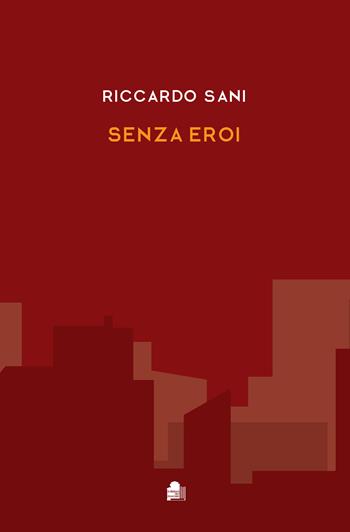 Senza eroi - Riccardo Sani - Libro Edizioni Erasmo 2022 | Libraccio.it