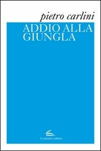 Addio alla giungla - Pietro Carlini - Libro Il Canneto Editore 2012, Istorie | Libraccio.it