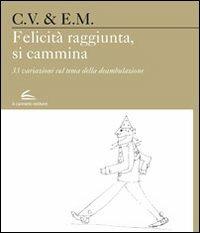 Felicità raggiunta, si cammina. 33 variazioni sul tema della deambulazione - Carlo Vita - Libro Il Canneto Editore 2012, Evoè | Libraccio.it