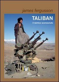 Taliban, il nemico sconosciuto - James Fergusson - Libro Il Canneto Editore 2012, Documenta | Libraccio.it