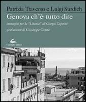Genova che è Tutto Dire. Immagini per la "Litania" di Giorgio Caproni. Ediz. illustrata