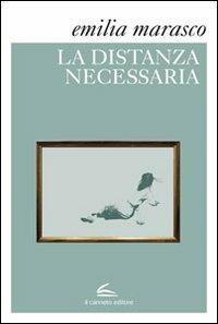 La distanza necessaria - Emilia Marasco - Libro Il Canneto Editore 2012, Istorie | Libraccio.it