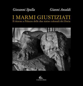 I marmi giustiziati. Il ritorno a Palazzo delle due statue colossali dei Doria - Giovanni Spalla, Gianni Ansaldi - Libro Il Canneto Editore 2015, Documenta | Libraccio.it