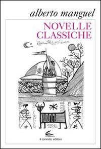 Novelle classiche - Alberto Manguel - Libro Il Canneto Editore 2014, Istorie | Libraccio.it
