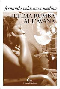 Ultima rumba all'Avana - Fernando Velazquez Medina - Libro Il Canneto Editore 2014, Istorie | Libraccio.it