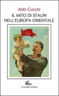 Il mito di Stalin nell'Europa orientale - Aldo Cucchi - Libro Il Canneto Editore 2014, Aptamì | Libraccio.it