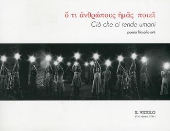 Ciò che ci rende umani. Poesia Filosofia Arti  - Libro Il Vicolo 2012 | Libraccio.it