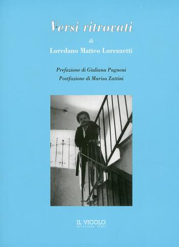 Versi ritrovati - Loredano Matteo Lorenzetti - Libro Il Vicolo 2013 | Libraccio.it