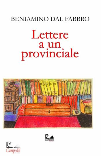 Lettere a un provinciale - Beniamino Dal Fabbro - Libro Libreria Campedèl 2023, Personaggi | Libraccio.it