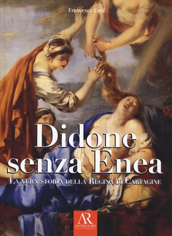 Didone senza Enea. La vera storia della regina di Cartagine - Francesca Ceci - Libro Ceccarelli 2021 | Libraccio.it