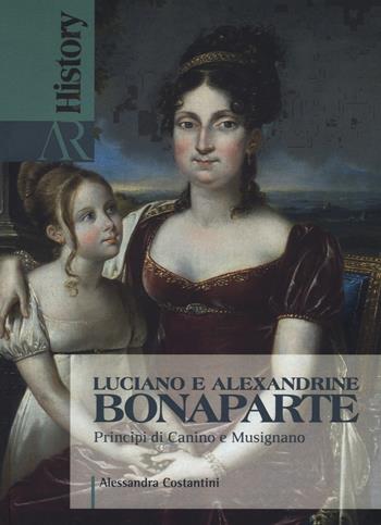 Luciano e Alexandrine Bonaparte. Principi di Canino e Musignano - Alessandra Costantini - Libro Ceccarelli 2022 | Libraccio.it