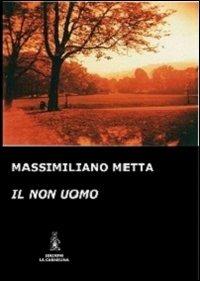 Il non uomo - Massimiliano Metta - Libro La Carmelina 2012 | Libraccio.it