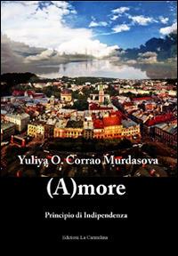 (A)more. Principio di indipendenza. Ediz. italiana, inglese e russa - Yuliya O. Corrao Murdasova - Libro La Carmelina 2014 | Libraccio.it