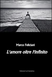 L' amore oltre l'infinito - Marco Feliciani - Libro La Carmelina 2014 | Libraccio.it