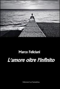 L'amore oltre l'infinito - Marco Feliciani - Libro La Carmelina 2014 | Libraccio.it