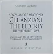 Senza amore muoiono gli anziani. Un'alleanza tra le generazioni. Caltalogo della mostra (Roma, 15 febbraio-1 marzo). Ediz. italiana e inglese