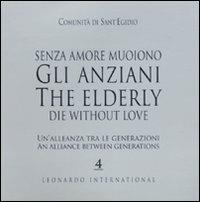 Senza amore muoiono gli anziani. Un'alleanza tra le generazioni. Caltalogo della mostra (Roma, 15 febbraio-1 marzo). Ediz. italiana e inglese  - Libro Leonardo International 2010, I libri di Sant'Egidio | Libraccio.it