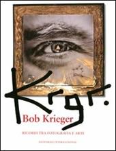 Krgr. Bob Krieger. Ricordi tra fotografia e arte. Ediz. illustrata