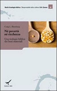 Né povertà né ricchezza. Una teologia biblica dei beni materiali - Craig L. Blomberg - Libro GBU 2012, Studi di teologia biblica | Libraccio.it