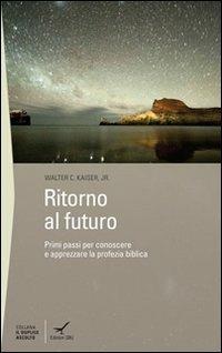 Ritorno al futuro. Primi passi per conoscere e apprezzare la profezia biblica - Walter C. Kaiser - Libro GBU 2012, Il duplice ascolto | Libraccio.it