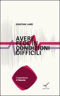 Avere fede in condizioni difficili. L'esperienza di Neemia - Jonathan Lamb - Libro GBU 2013, Spiritualità | Libraccio.it