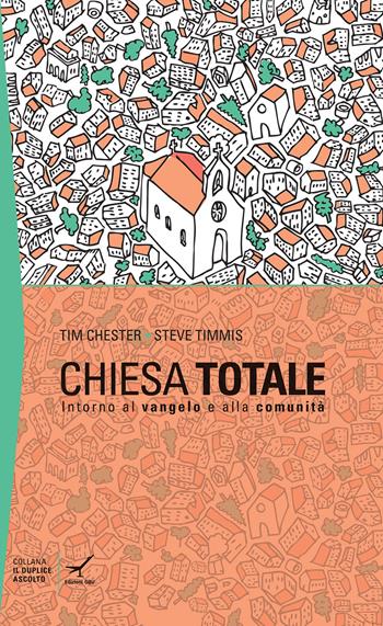 Chiesa totale: intorno al Vangelo e alla comunità - Tim Chester, Steve Timmis - Libro GBU 2014, Il duplice ascolto | Libraccio.it