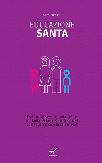 Educazione santa. E se Dio avesse voluto l'educazione non tanto per far crescere bene i figli quanto per rendere santi i genitori? - Gary Thomas - Libro GBU 2014, Il duplice ascolto | Libraccio.it